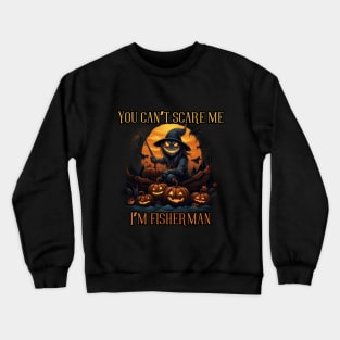 You can't scare me, I'm a fisherman! Halloween time Crewneck Sweatshirt